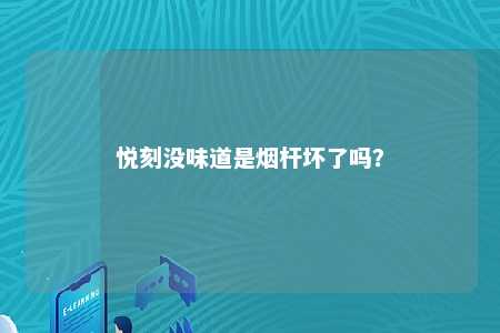 悦刻没味道是烟杆坏了吗？