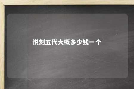 悦刻五代大概多少钱一个