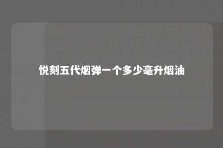 悦刻五代烟弹一个多少毫升烟油