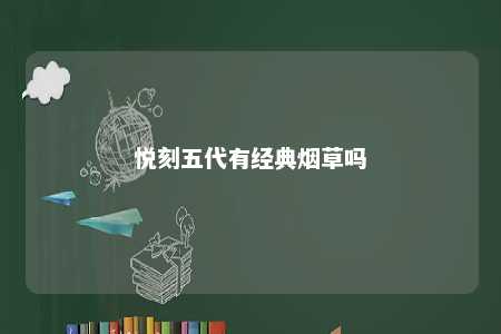 悦刻五代有经典烟草吗