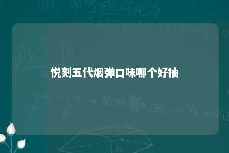 悦刻五代烟弹口味哪个好抽