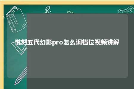 悦刻五代幻影pro怎么调档位视频讲解
