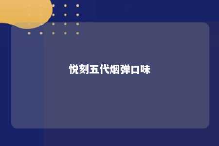 悦刻五代烟弹口味
