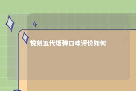 悦刻五代烟弹口味评价如何