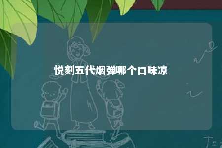 悦刻五代烟弹哪个口味凉