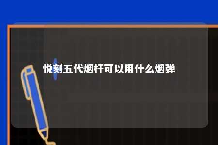 悦刻五代烟杆可以用什么烟弹