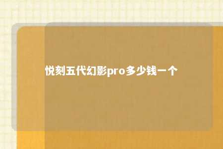 悦刻五代幻影pro多少钱一个