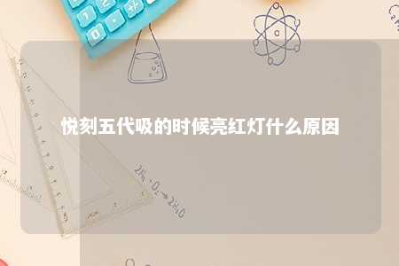 悦刻五代吸的时候亮红灯什么原因
