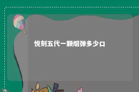 悦刻五代一颗烟弹多少口